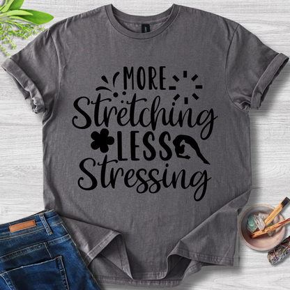 More Stretching Less Stressing T-Shirt