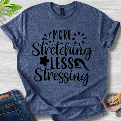 More Stretching Less Stressing T-Shirt