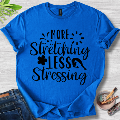 More Stretching Less Stressing T-Shirt