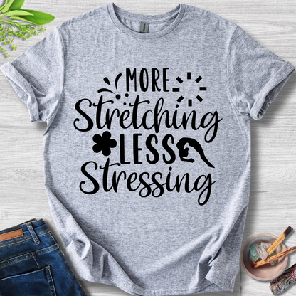 More Stretching Less Stressing T-Shirt