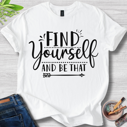 Find Yourself And Be That T-Shirt
